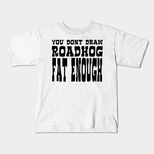 you dont draw roadhog fat enough Kids T-Shirt by godtierhoroscopes